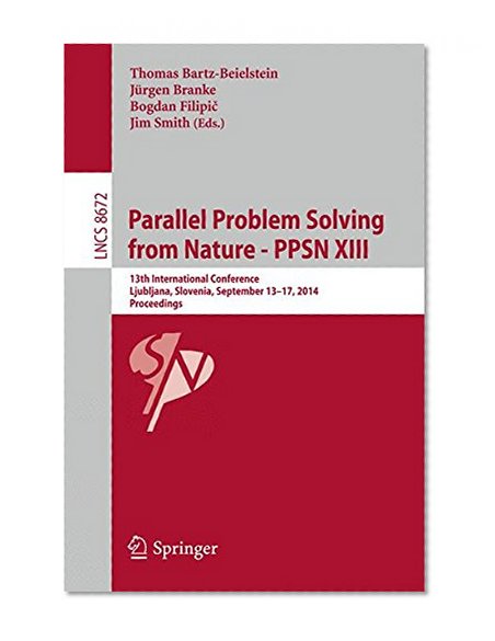 Parallel Problem Solving from Nature -- PPSN XIII: 13th International Conference, Ljubljana, Slovenia, September 13-17,2014, Proceedings (Lecture Notes in Computer Science)