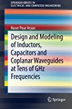 Design and Modeling of Inductors, Capacitors and Coplanar Waveguides at Tens of GHz Frequencies (SpringerBriefs in Electrical and Computer Engineering)