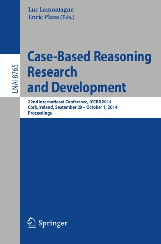 Case-Based Reasoning Research and Development: 22nd International Conference, ICCBR 2014, Cork, Ireland, September 29, 2014 - October 1, 2014. Proceedings (Lecture Notes in Computer Science)