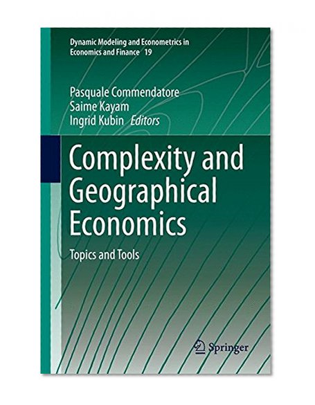 Complexity and Geographical Economics: Topics and Tools (Dynamic Modeling and Econometrics in Economics and Finance)