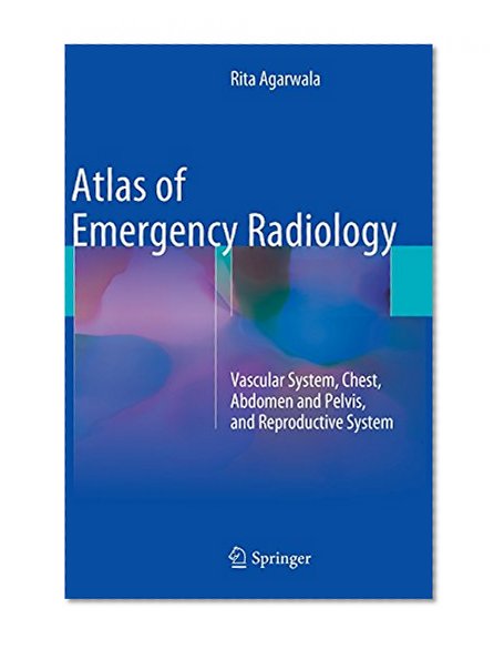 Atlas of Emergency Radiology: Vascular System, Chest, Abdomen and Pelvis, and Reproductive System