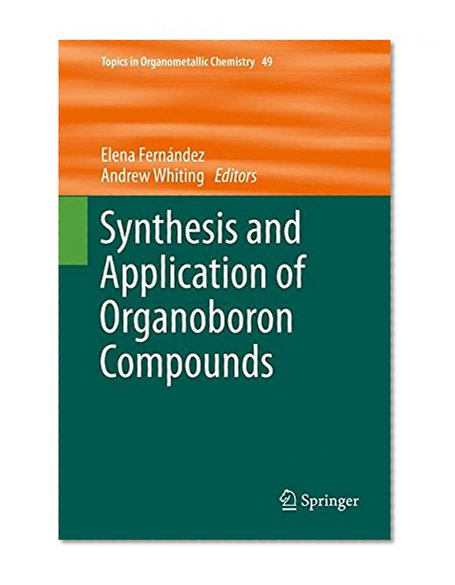 Synthesis and Application of Organoboron Compounds (Topics in Organometallic Chemistry)