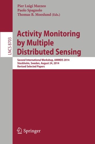 Activity Monitoring by Multiple Distributed Sensing: Second International Workshop, AMMDS 2014, Stockholm, Sweden, August 24, 2014, Revised Selected Papers (Lecture Notes in Computer Science)