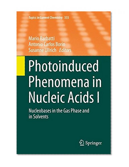 Photoinduced Phenomena in Nucleic Acids I: Nucleobases in the Gas Phase and in Solvents (Topics in Current Chemistry)