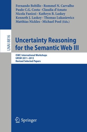 Uncertainty Reasoning for the Semantic Web III: ISWC International Workshops, URSW 2011-2013, Revised Selected Papers (Lecture Notes in Computer Science)