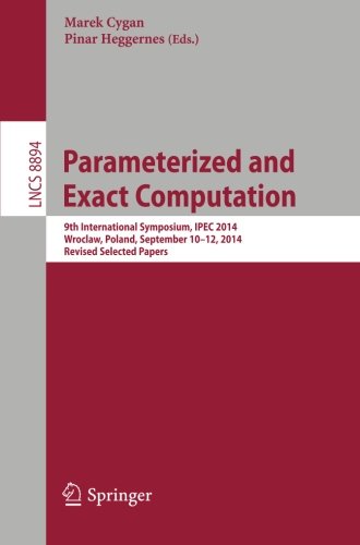 Parameterized and Exact Computation: 9th International Symposium, IPEC 2014, Wroclaw, Poland, September 10-12, 2014. Revised Selected Papers (Lecture Notes in Computer Science)