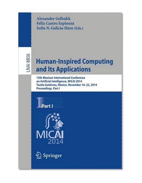 Human-Inspired Computing and its Applications: 13th Mexican International Conference on Artificial Intelligence, MICAI2014, Tuxtla Gutiérrez, Mexico, ... Part I (Lecture Notes in Computer Science)