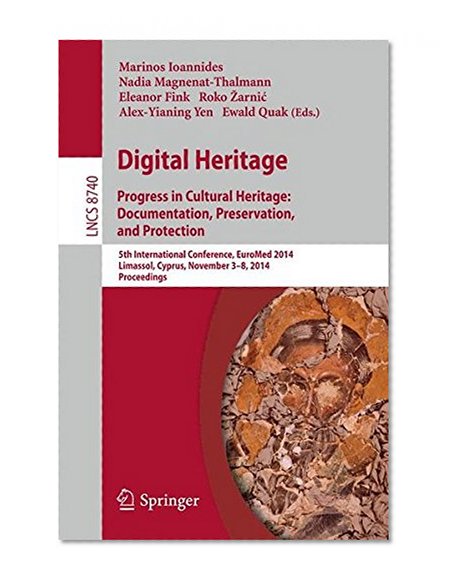 Digital Heritage: Progress in Cultural Heritage. Documentation, Preservation, and Protection5th International Conference, EuroMed 2014, Limassol, ... (Lecture Notes in Computer Science)