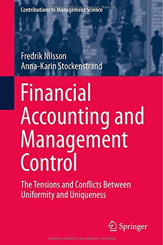 Financial Accounting and Management Control: The Tensions and Conflicts Between Uniformity and Uniqueness (Contributions to Management Science)