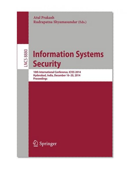 Information Systems Security: 10th International Conference, ICISS 2014, Hyderabad, India, December 16-20, 2014. Proceedings (Lecture Notes in Computer Science)