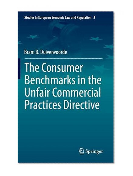 The Consumer Benchmarks in the Unfair Commercial Practices Directive (Studies in European Economic Law and Regulation)