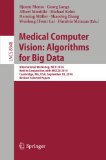 Medical Computer Vision: Algorithms for Big Data: International Workshop, MCV 2014, Held in Conjunction with MICCAI 2014, Cambridge, MA, USA, ... Papers (Lecture Notes in Computer Science)