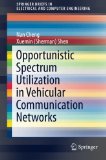 Opportunistic Spectrum Utilization in Vehicular Communication Networks (SpringerBriefs in Electrical and Computer Engineering)