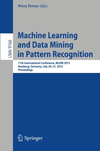 Machine Learning and Data Mining in Pattern Recognition: 11th International Conference, MLDM 2015, Hamburg, Germany, July 20-21, 2015, Proceedings (Lecture Notes in Computer Science)