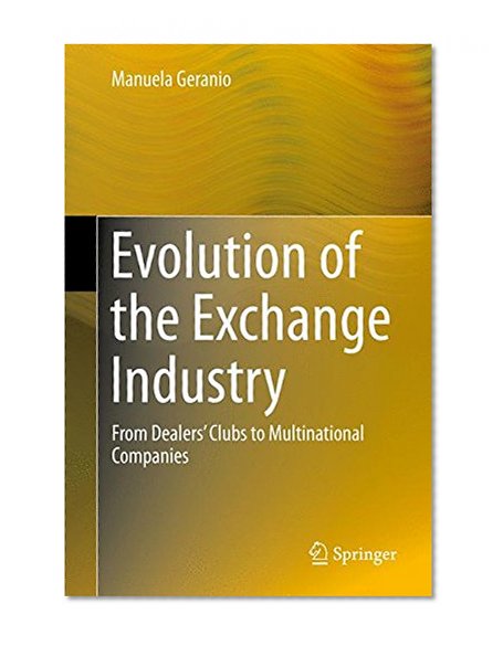 Evolution of the Exchange Industry: From Dealers’ Clubs to Multinational Companies