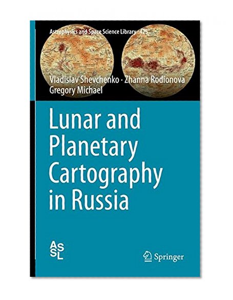 Lunar and Planetary Cartography in Russia (Astrophysics and Space Science Library)