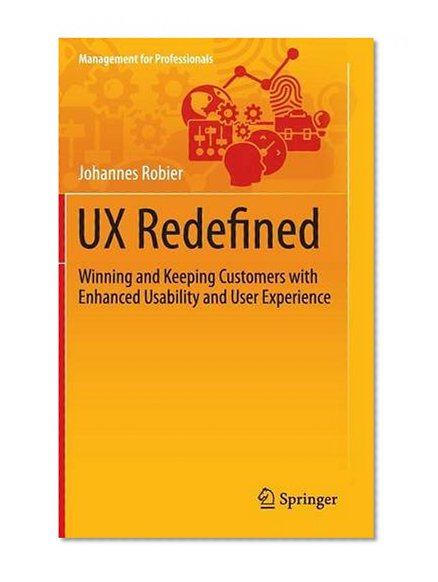 UX Redefined: Winning and Keeping Customers with Enhanced Usability and User Experience (Management for Professionals)