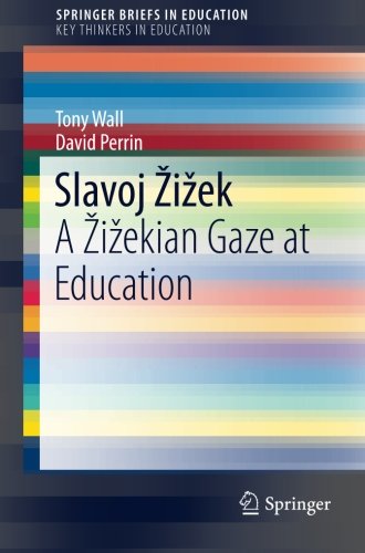 Slavoj Žižek: A Žižekian Gaze at Education (SpringerBriefs in Education)