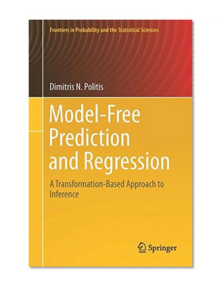 Model-Free Prediction and Regression: A Transformation-Based Approach to Inference (Frontiers in Probability and the Statistical Sciences)