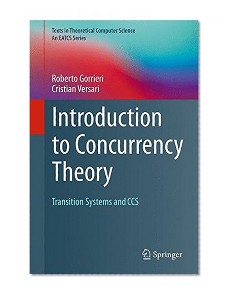 Introduction to Concurrency Theory: Transition Systems and CCS (Texts in Theoretical Computer Science. An EATCS Series)