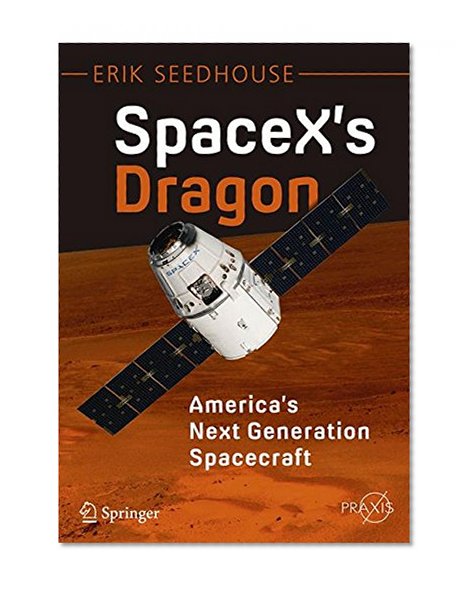 SpaceX's Dragon: America's Next Generation Spacecraft (Springer Praxis Books)