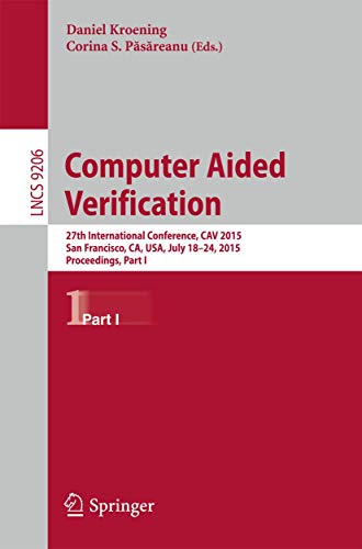 Computer Aided Verification: 27th International Conference, CAV 2015, San Francisco, CA, USA, July 18-24, 2015, Proceedings, Part I (Lecture Notes in Computer Science)