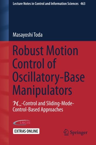 Robust Motion Control of Oscillatory-Base Manipulators: H?-Control and Sliding-Mode-Control-Based Approaches (Lecture Notes in Control and Information Sciences)