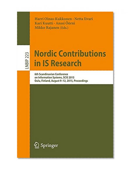 Nordic Contributions in IS Research: 6th Scandinavian Conference on Information Systems, SCIS 2015, Oulu, Finland, August 9-12, 2015, Proceedings (Lecture Notes in Business Information Processing)