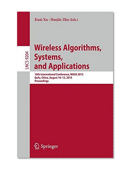 Wireless Algorithms, Systems, and Applications: 10th International Conference, WASA 2015, Qufu, China, August 10-12, 2015, Proceedings (Lecture Notes in Computer Science)