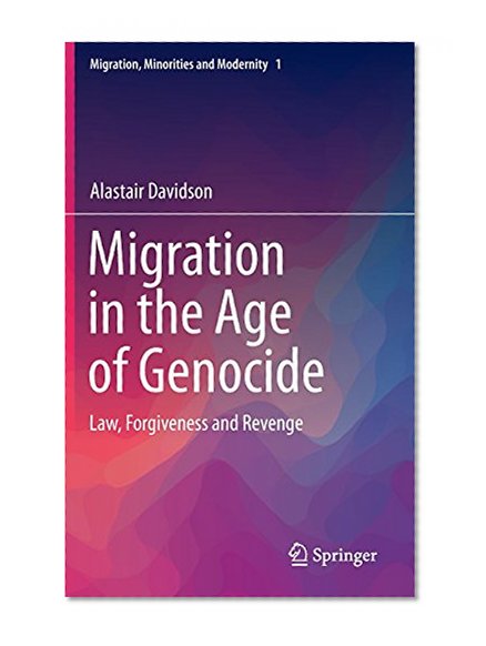 Migration in the Age of Genocide: Law, Forgiveness and Revenge (Migration, Minorities and Modernity)