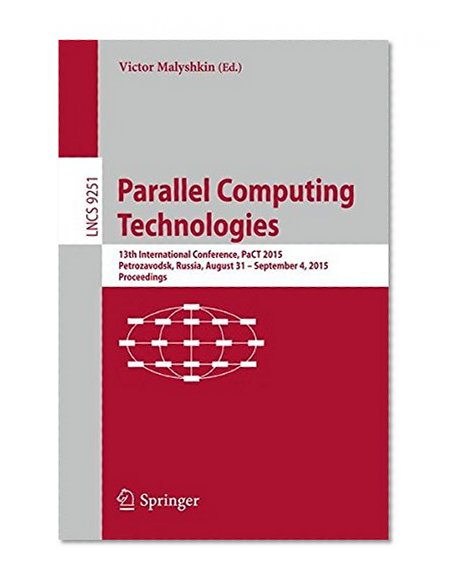 Parallel Computing Technologies: 13th International Conference, PaCT 2015, Petrozavodsk, Russia, August 31-September 4, 2015, Proceedings (Lecture Notes in Computer Science)