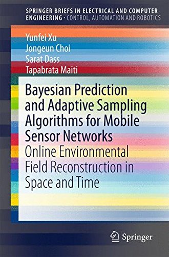 Bayesian Prediction and Adaptive Sampling Algorithms for Mobile Sensor Networks: Online Environmental Field Reconstruction in Space and Time (SpringerBriefs in Electrical and Computer Engineering)