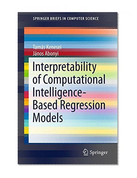 Interpretability of Computational Intelligence-Based Regression Models (SpringerBriefs in Computer Science)