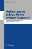 Machine Learning and Data Mining in Pattern Recognition: 11th International Conference, MLDM 2015, Hamburg, Germany, July 20-21, 2015, Proceedings (Lecture Notes in Computer Science)