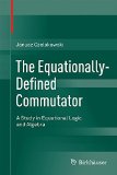 The Equationally-Defined Commutator: A Study in Equational Logic and Algebra