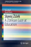 Slavoj Žižek: A Žižekian Gaze at Education (SpringerBriefs in Education)