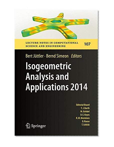 Isogeometric Analysis and Applications 2014 (Lecture Notes in Computational Science and Engineering)