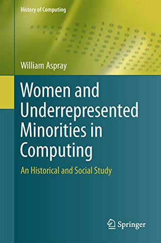 Women and Underrepresented Minorities in Computing: A Historical and Social Study (History of Computing)