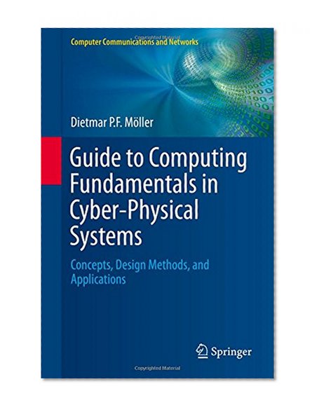 Guide to Computing Fundamentals in Cyber-Physical Systems: Concepts, Design Methods, and Applications (Computer Communications and Networks)