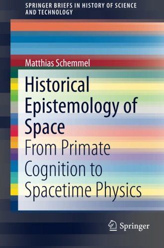 Historical Epistemology of Space: From Primate Cognition to Spacetime Physics (SpringerBriefs in History of Science and Technology)