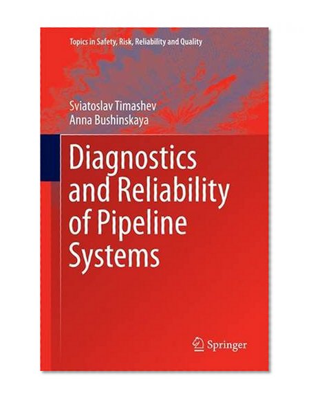 Diagnostics and Reliability of Pipeline Systems (Topics in Safety, Risk, Reliability and Quality)