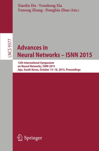 Advances in Neural Networks - ISNN 2015: 12th International Symposium on Neural Networks, ISNN 2015, Jeju, South Korea, October 15-18, 2015, Proceedings (Lecture Notes in Computer Science)