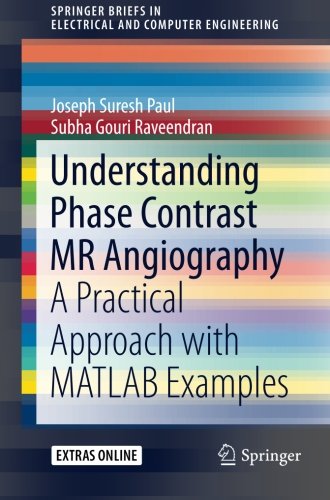 Understanding Phase Contrast MR Angiography: A Practical Approach with MATLAB examples (SpringerBriefs in Electrical and Computer Engineering)
