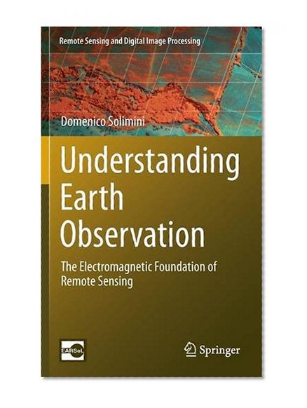 Understanding Earth Observation: The Electromagnetic Foundation of Remote Sensing (Remote Sensing and Digital Image Processing)