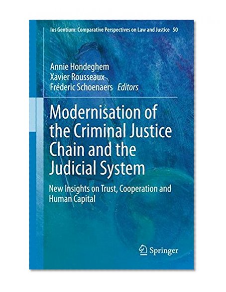 Modernisation of the Criminal Justice Chain and the Judicial System: New Insights on Trust, Cooperation and Human Capital (Ius Gentium: Comparative Perspectives on Law and Justice)