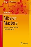 Mission Mastery: Revealing a 100 Year Old Leadership Secret (Management for Professionals)
