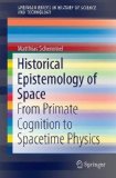 Historical Epistemology of Space: From Primate Cognition to Spacetime Physics (SpringerBriefs in History of Science and Technology)