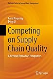 Competing on Supply Chain Quality: A Network Economics Perspective (Springer Series in Supply Chain Management)