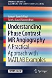 Understanding Phase Contrast MR Angiography: A Practical Approach with MATLAB examples (SpringerBriefs in Electrical and Computer Engineering)