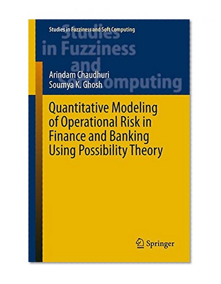 Quantitative Modeling of Operational Risk in Finance and Banking Using Possibility Theory (Studies in Fuzziness and Soft Computing)